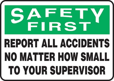 Safety First: Report All Accidents No Matter How Small To Your Supervisor Sign